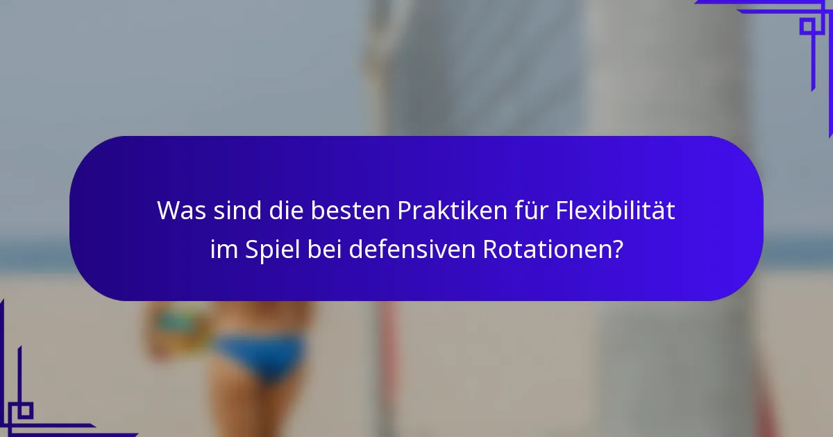 Was sind die besten Praktiken für Flexibilität im Spiel bei defensiven Rotationen?