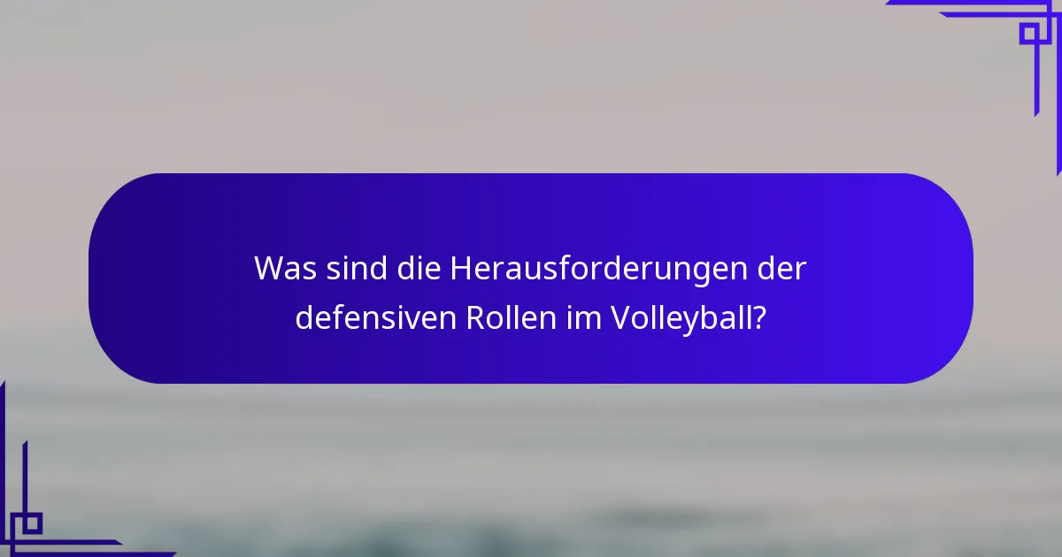 Was sind die Herausforderungen der defensiven Rollen im Volleyball?