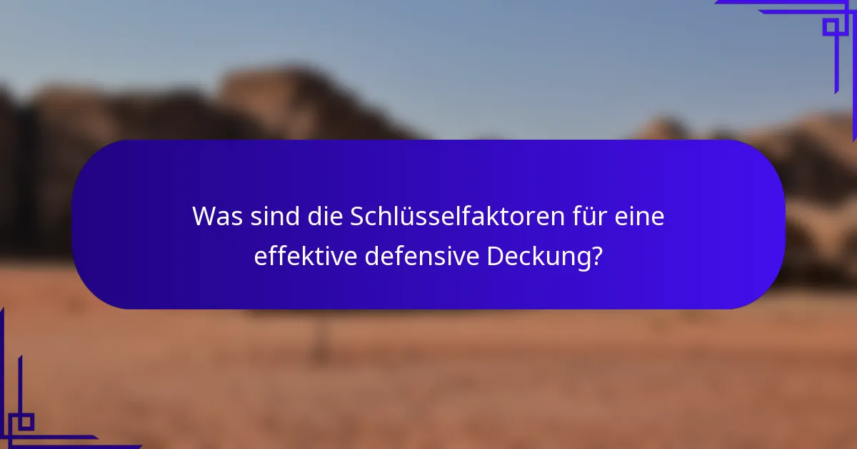 Was sind die Schlüsselfaktoren für eine effektive defensive Deckung?