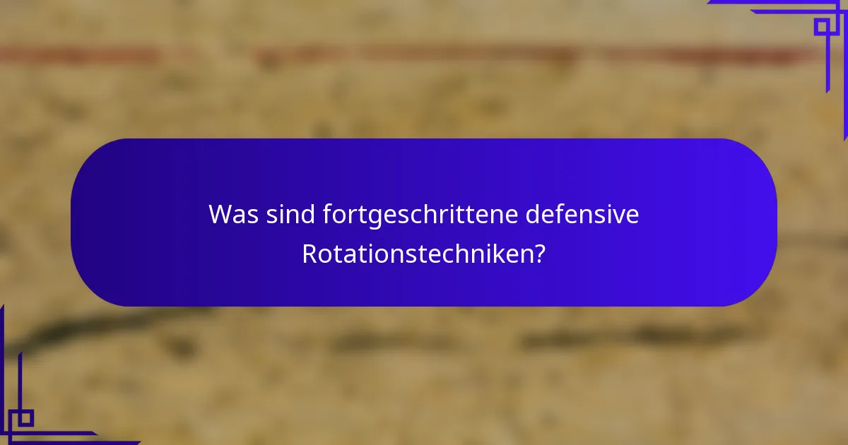 Was sind fortgeschrittene defensive Rotationstechniken?