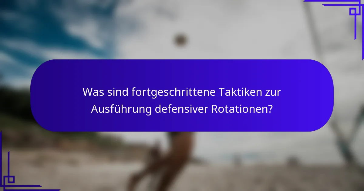 Was sind fortgeschrittene Taktiken zur Ausführung defensiver Rotationen?