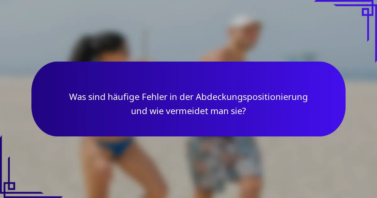 Was sind häufige Fehler in der Abdeckungspositionierung und wie vermeidet man sie?