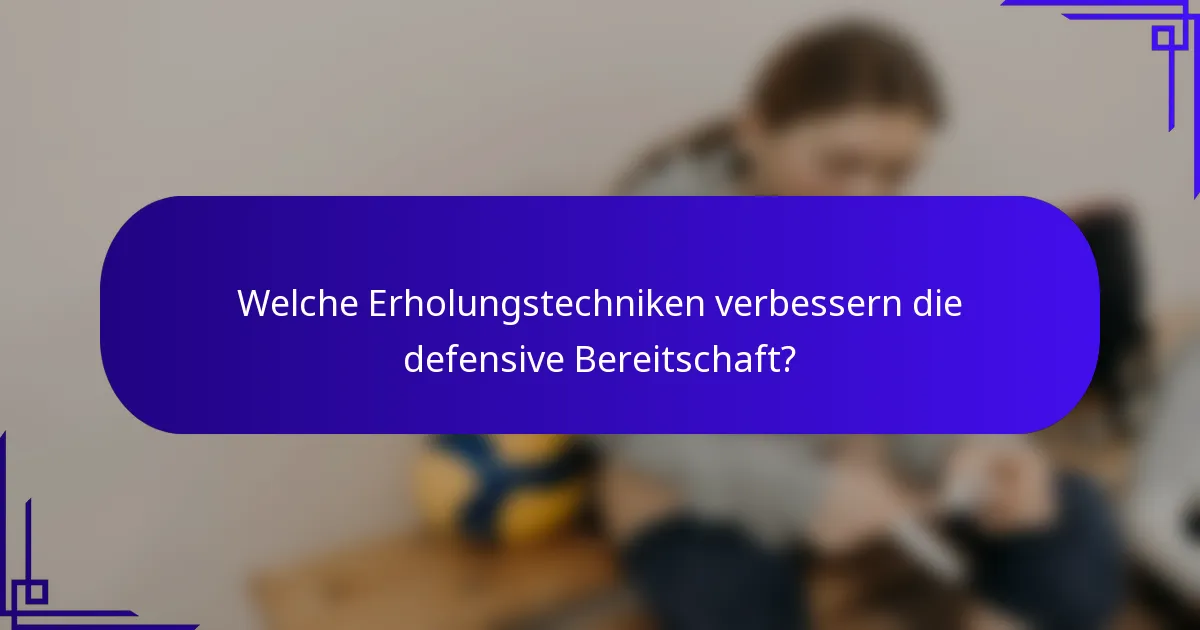 Welche Erholungstechniken verbessern die defensive Bereitschaft?