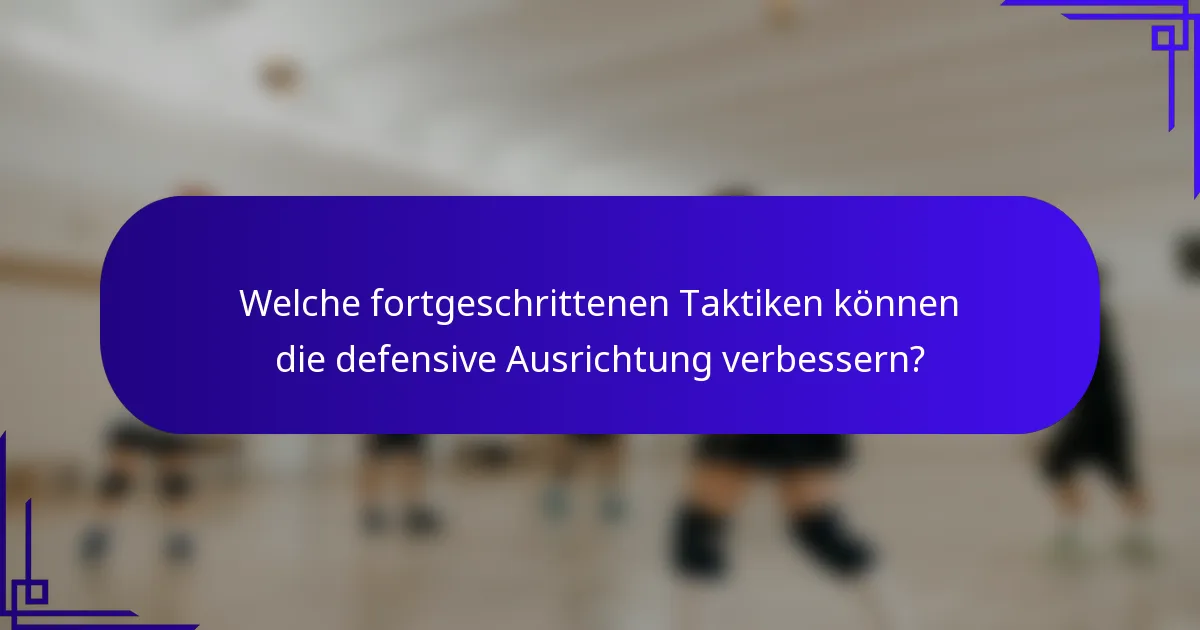 Welche fortgeschrittenen Taktiken können die defensive Ausrichtung verbessern?