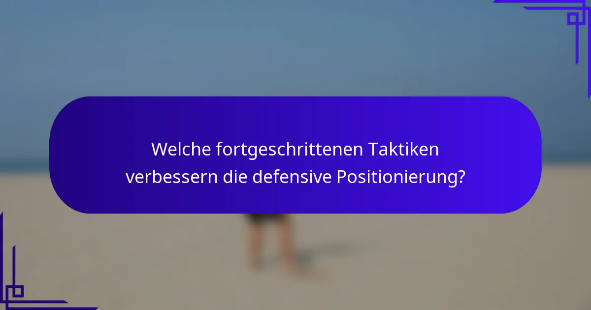 Welche fortgeschrittenen Taktiken verbessern die defensive Positionierung?