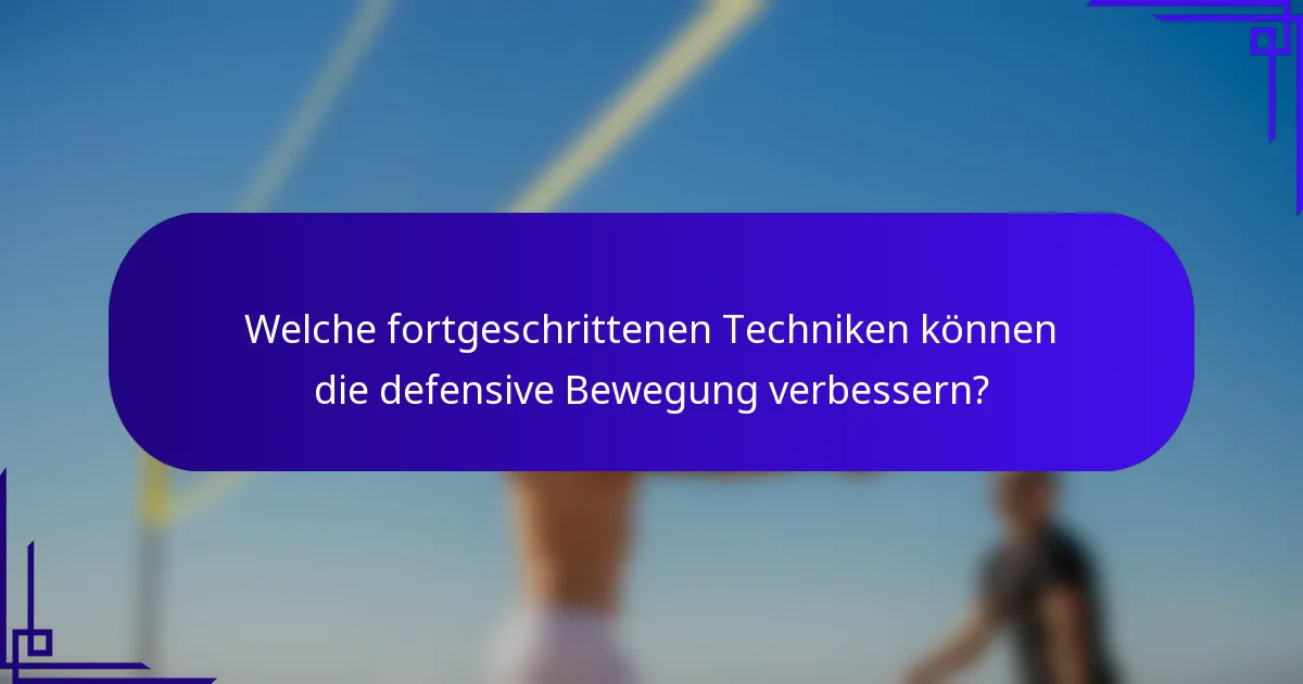 Welche fortgeschrittenen Techniken können die defensive Bewegung verbessern?