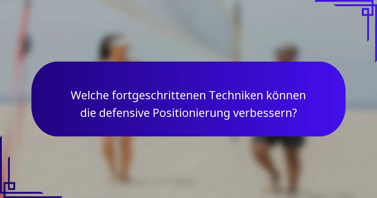 Welche fortgeschrittenen Techniken können die defensive Positionierung verbessern?