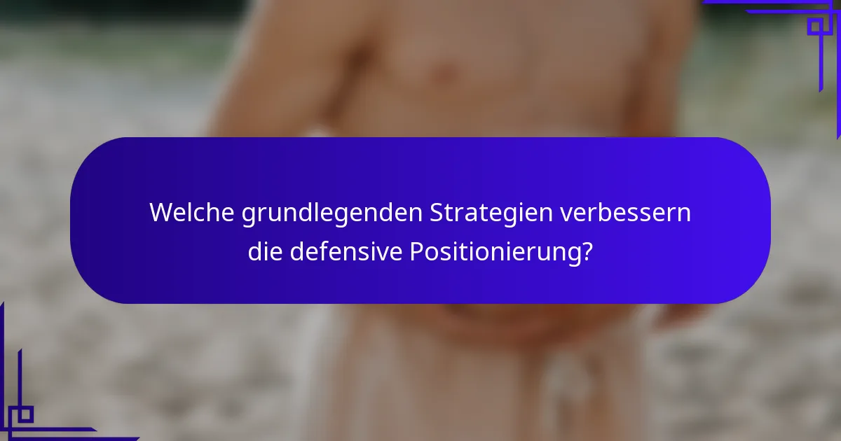 Welche grundlegenden Strategien verbessern die defensive Positionierung?