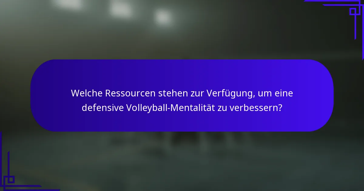 Welche Ressourcen stehen zur Verfügung, um eine defensive Volleyball-Mentalität zu verbessern?