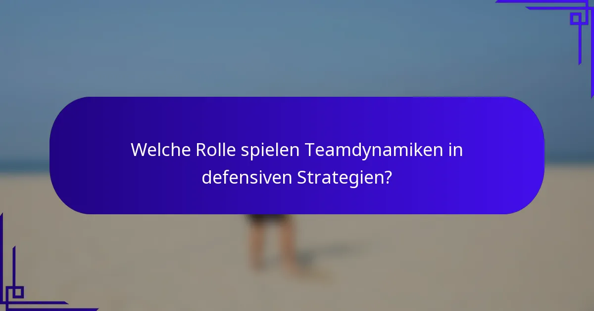Welche Rolle spielen Teamdynamiken in defensiven Strategien?