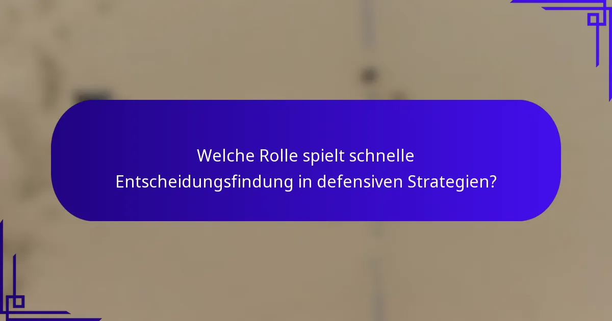 Welche Rolle spielt schnelle Entscheidungsfindung in defensiven Strategien?