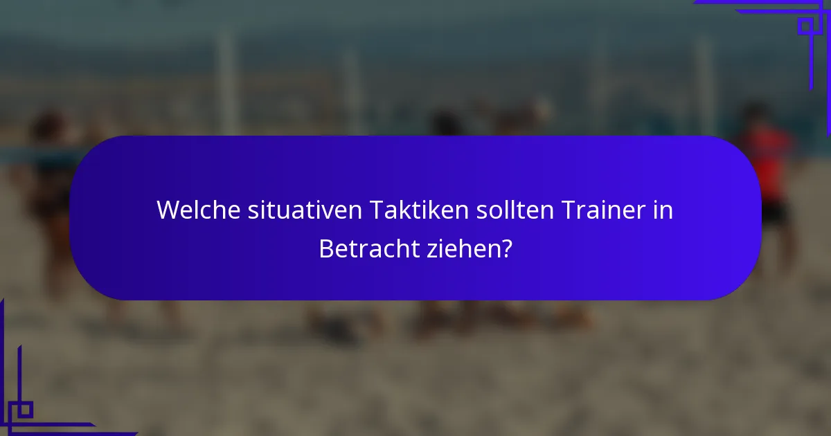 Welche situativen Taktiken sollten Trainer in Betracht ziehen?