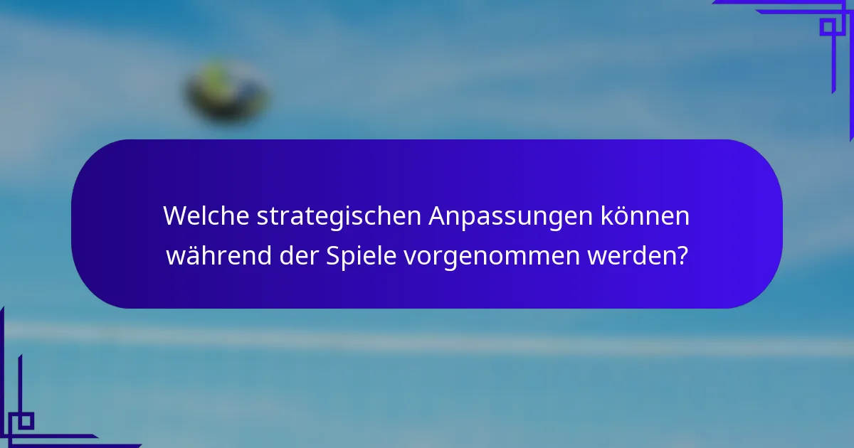Welche strategischen Anpassungen können während der Spiele vorgenommen werden?