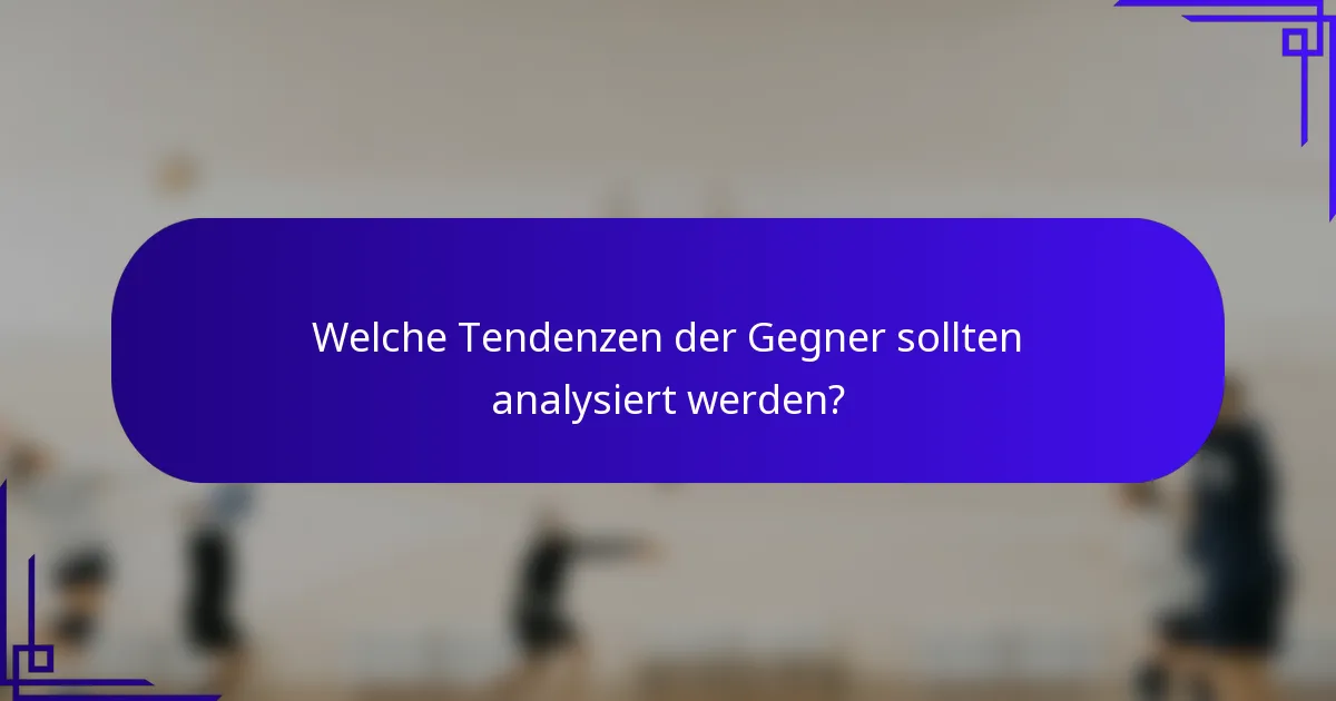 Welche Tendenzen der Gegner sollten analysiert werden?