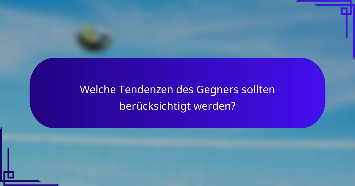 Welche Tendenzen des Gegners sollten berücksichtigt werden?