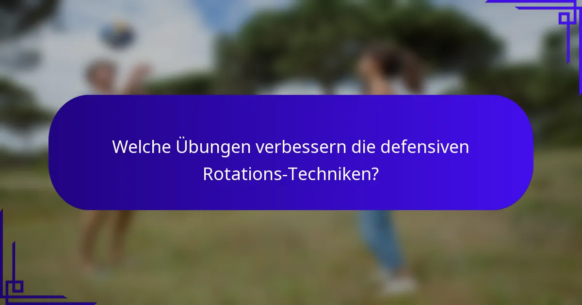 Welche Übungen verbessern die defensiven Rotations-Techniken?