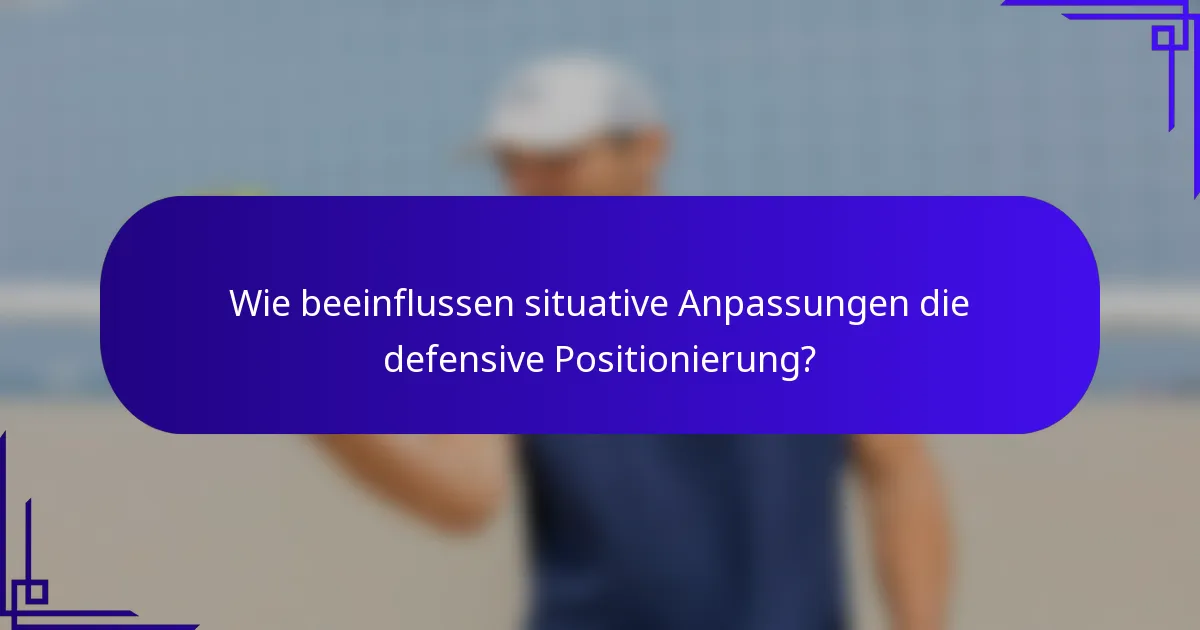 Wie beeinflussen situative Anpassungen die defensive Positionierung?