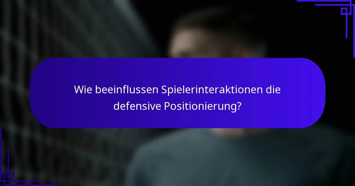 Wie beeinflussen Spielerinteraktionen die defensive Positionierung?