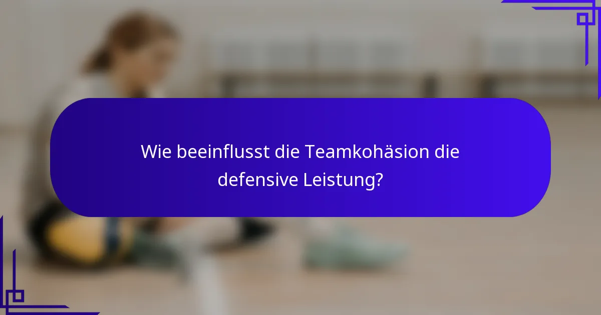 Wie beeinflusst die Teamkohäsion die defensive Leistung?