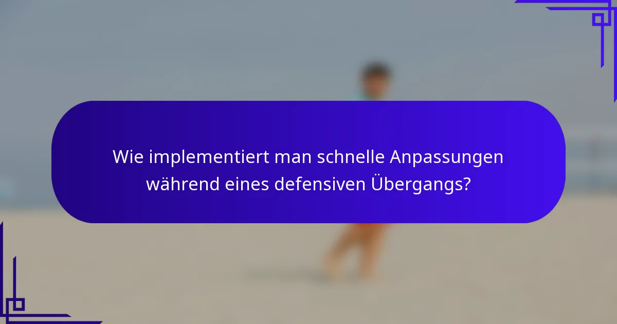 Wie implementiert man schnelle Anpassungen während eines defensiven Übergangs?
