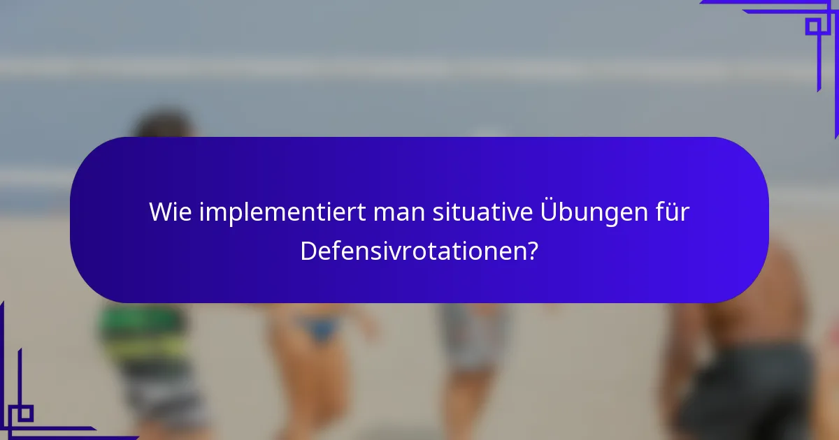 Wie implementiert man situative Übungen für Defensivrotationen?