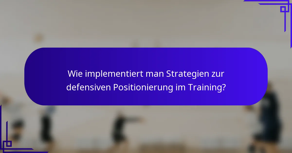Wie implementiert man Strategien zur defensiven Positionierung im Training?