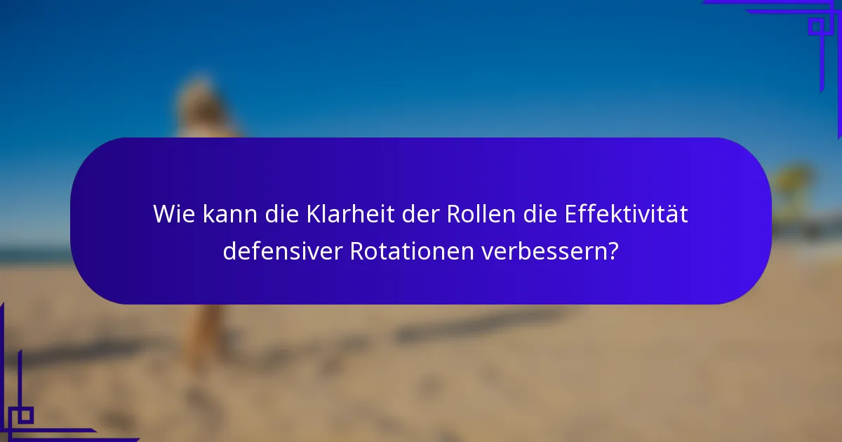 Wie kann die Klarheit der Rollen die Effektivität defensiver Rotationen verbessern?