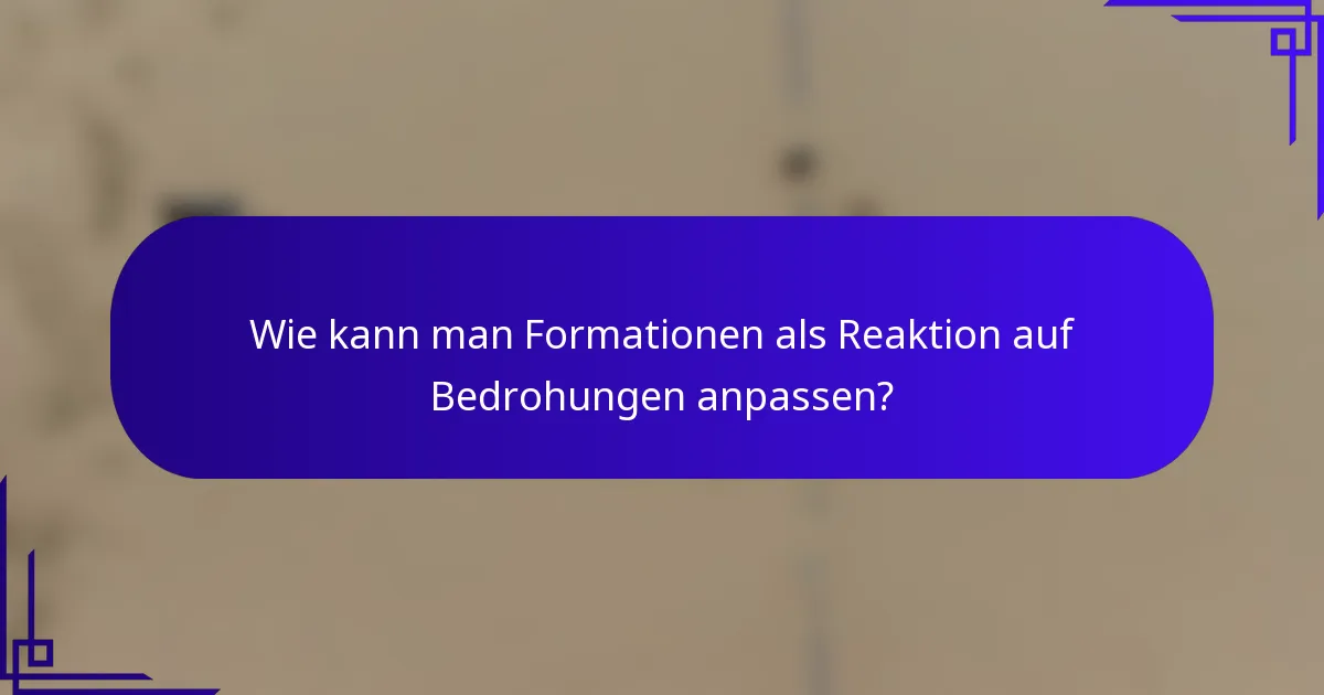 Wie kann man Formationen als Reaktion auf Bedrohungen anpassen?