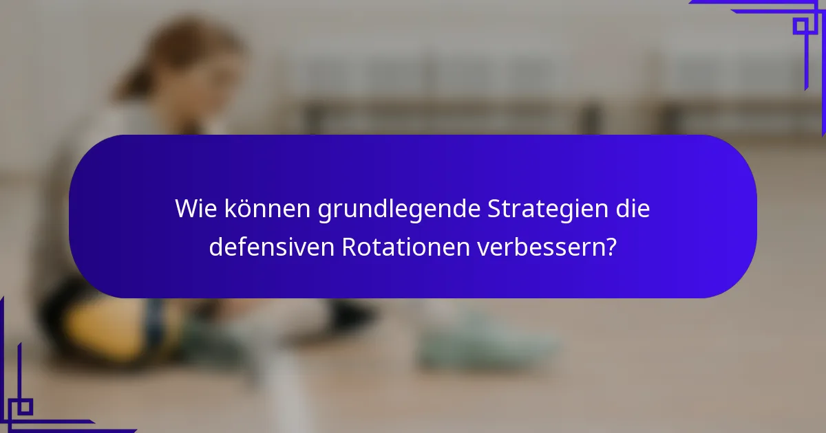 Wie können grundlegende Strategien die defensiven Rotationen verbessern?