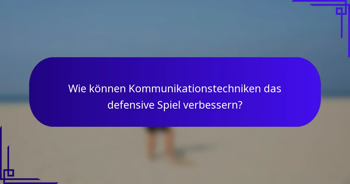 Wie können Kommunikationstechniken das defensive Spiel verbessern?