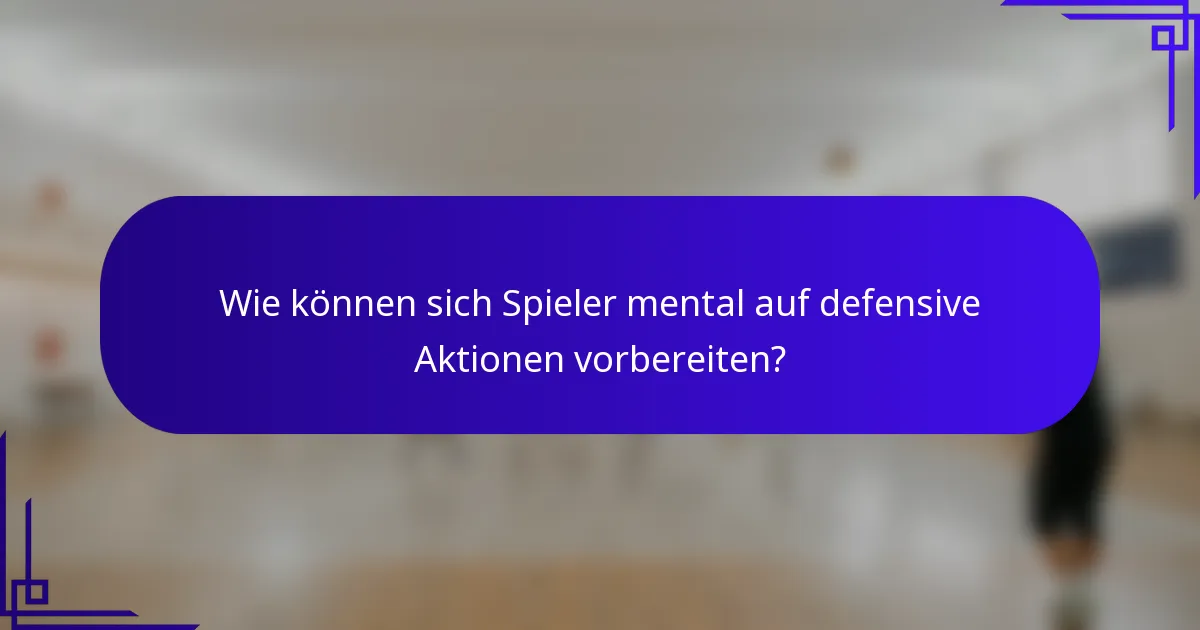 Wie können sich Spieler mental auf defensive Aktionen vorbereiten?