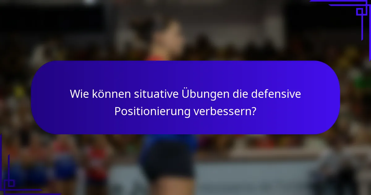 Wie können situative Übungen die defensive Positionierung verbessern?