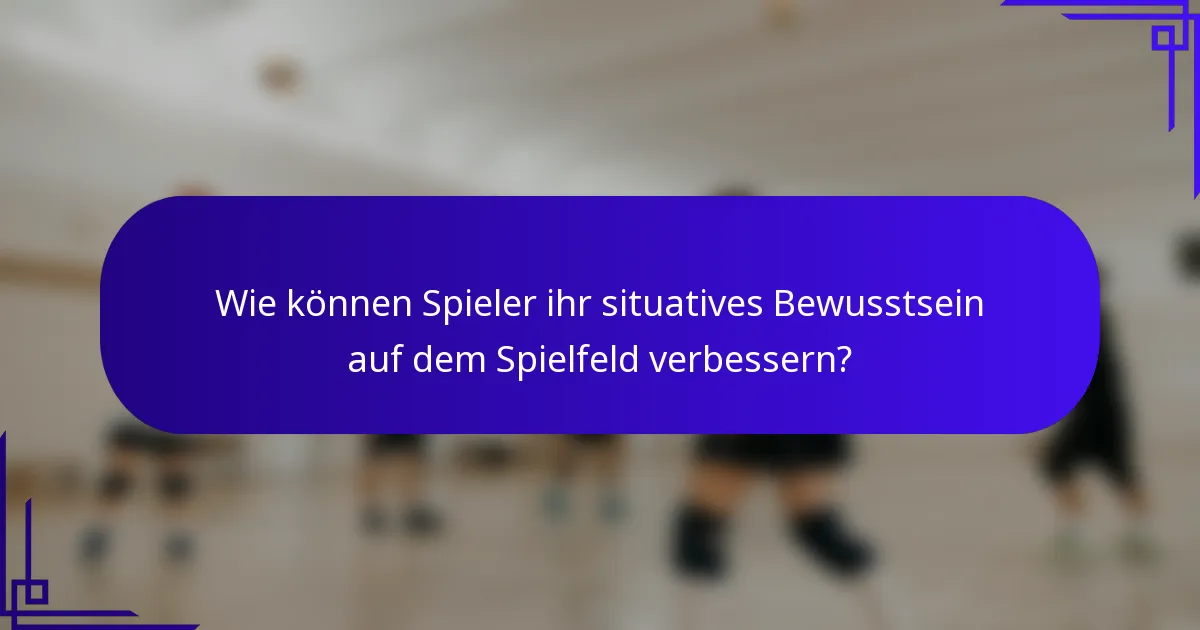 Wie können Spieler ihr situatives Bewusstsein auf dem Spielfeld verbessern?