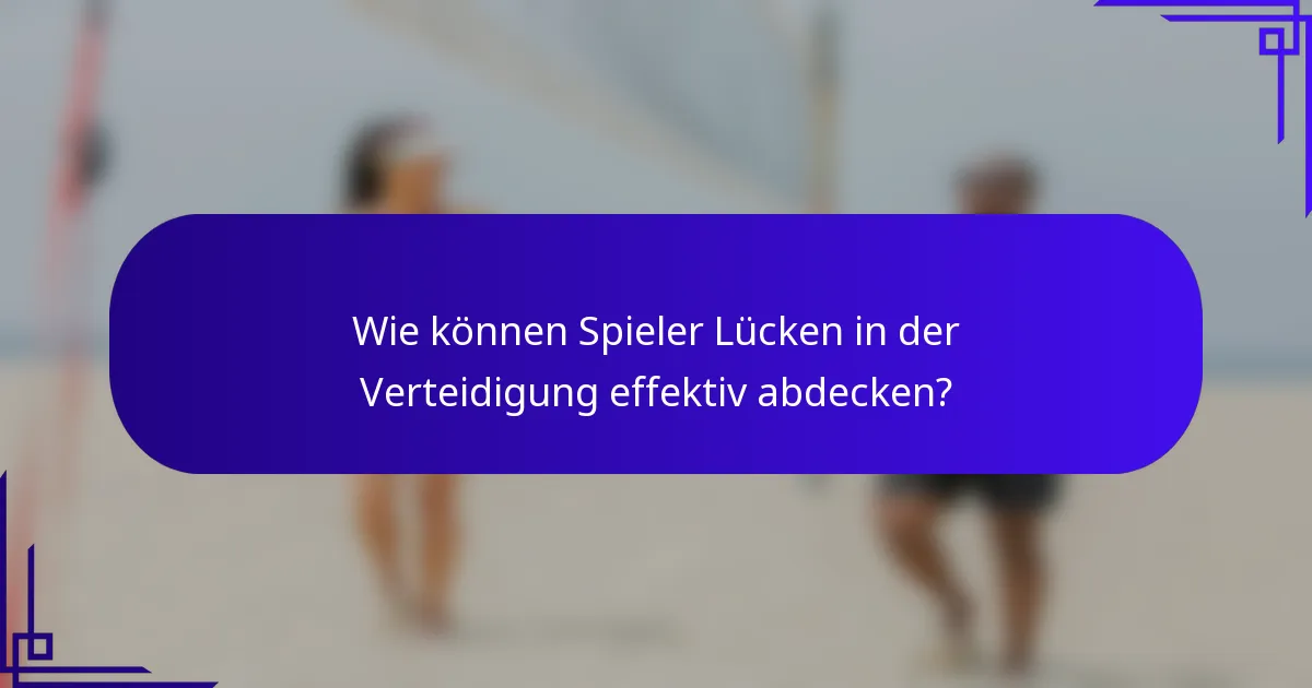 Wie können Spieler Lücken in der Verteidigung effektiv abdecken?
