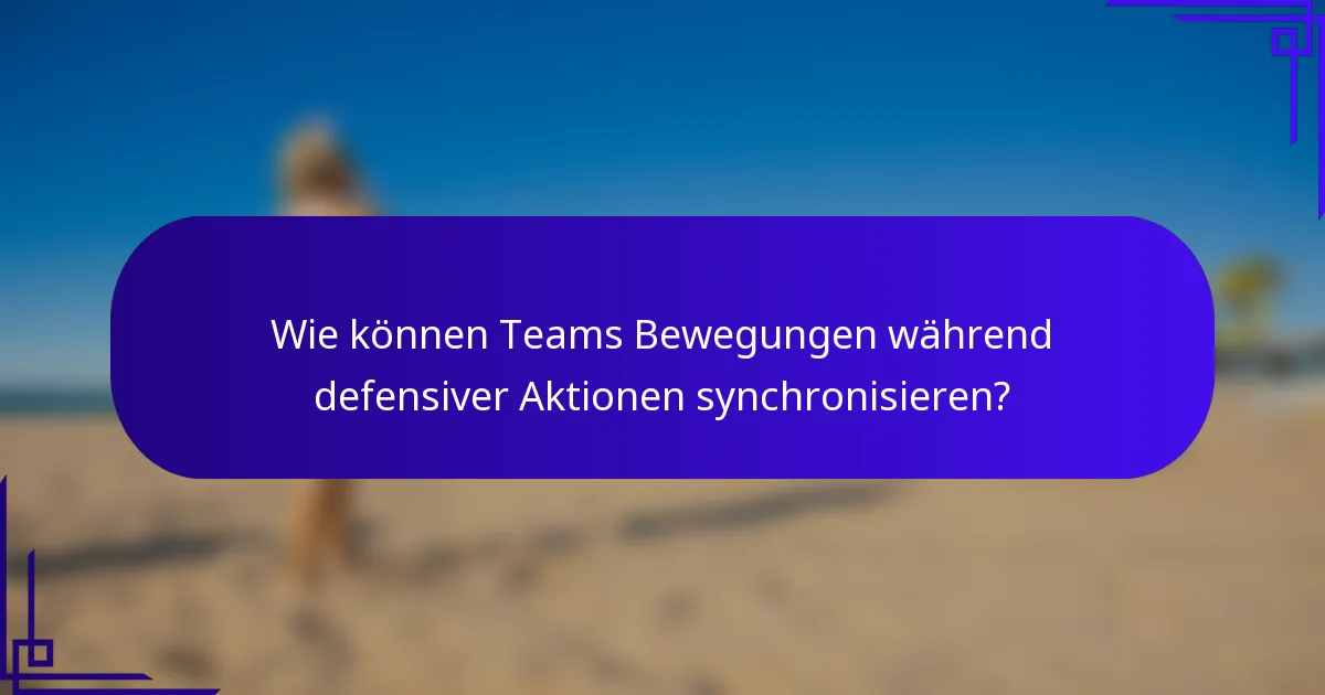 Wie können Teams Bewegungen während defensiver Aktionen synchronisieren?