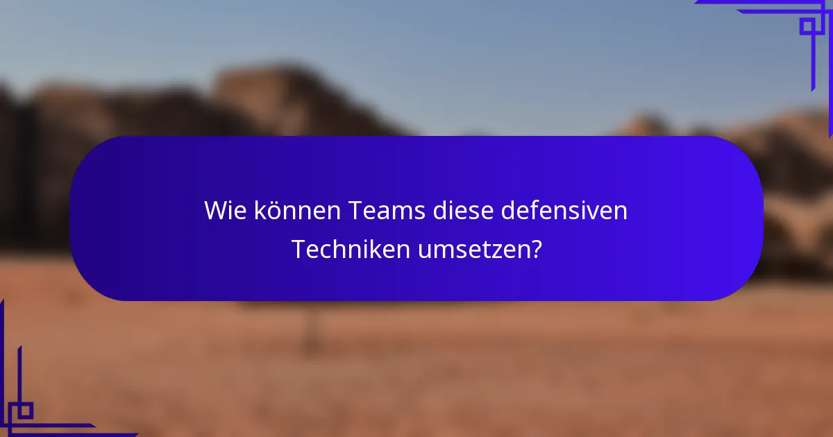 Wie können Teams diese defensiven Techniken umsetzen?