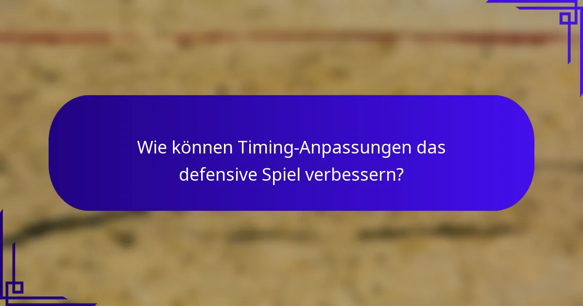 Wie können Timing-Anpassungen das defensive Spiel verbessern?