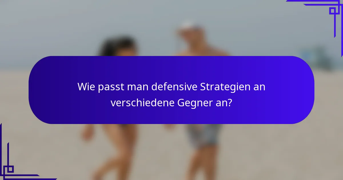 Wie passt man defensive Strategien an verschiedene Gegner an?