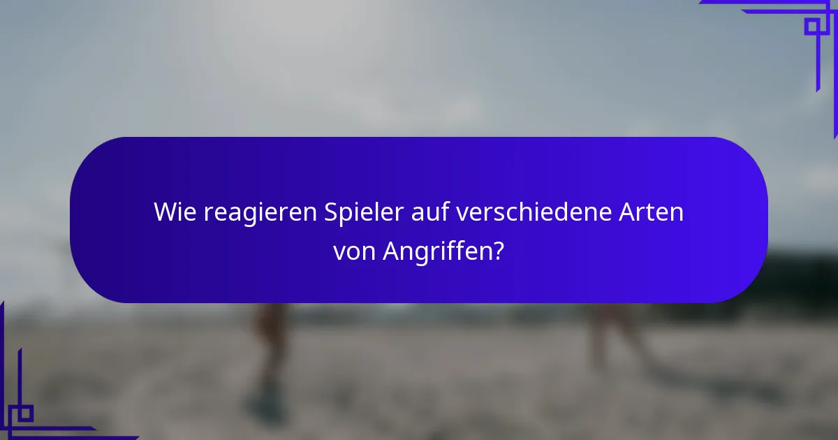 Wie reagieren Spieler auf verschiedene Arten von Angriffen?