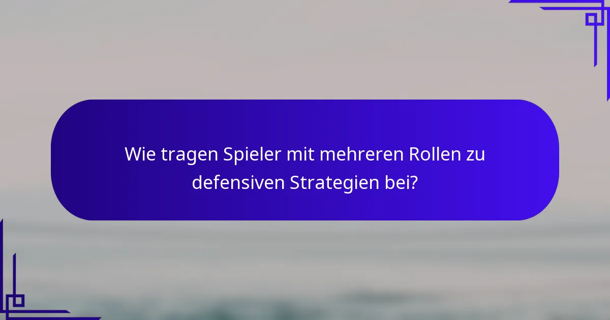 Wie tragen Spieler mit mehreren Rollen zu defensiven Strategien bei?