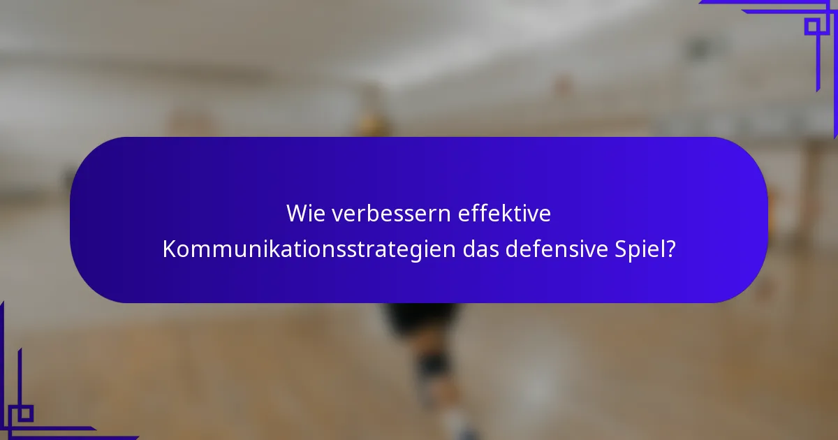 Wie verbessern effektive Kommunikationsstrategien das defensive Spiel?