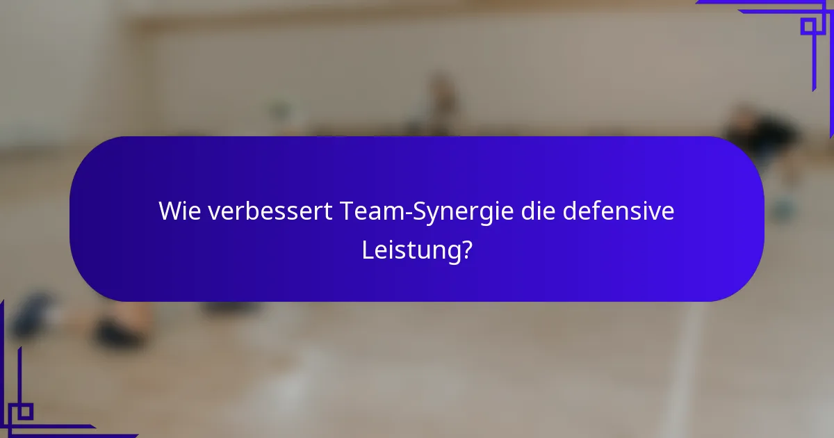 Wie verbessert Team-Synergie die defensive Leistung?