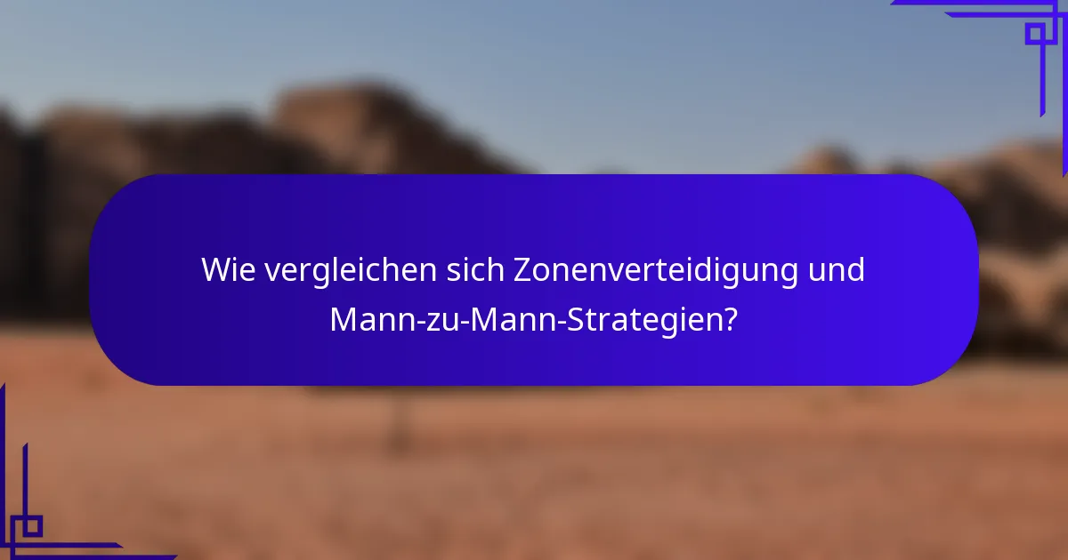 Wie vergleichen sich Zonenverteidigung und Mann-zu-Mann-Strategien?